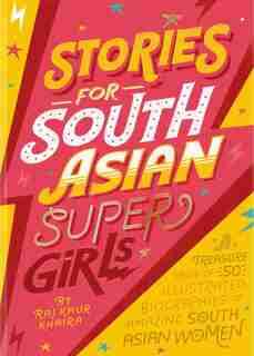 Stories for South Asian Supergirls: A Treasure Trove of 50 Illustrated Biographies of Amazing South Asian Women by Raj Kaur Khaira