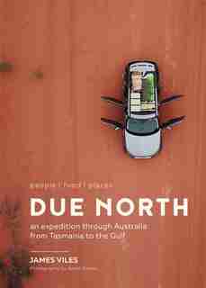 Due North: An Expedition Through Australia From Tasmania To The Gulf by James Viles