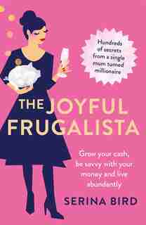 The Joyful Frugalista: Grow Your Cash, Be Savvy With Your Money And Live Abundantly by Serina Bird