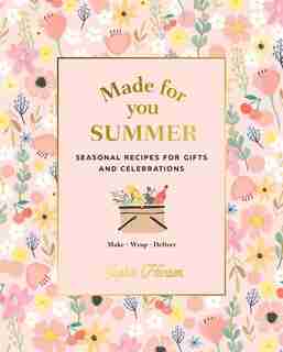Made For You: Summer: Seasonal Recipes For Gifts And Celebrations: Make, Wrap, Deliver by Sophie Hansen