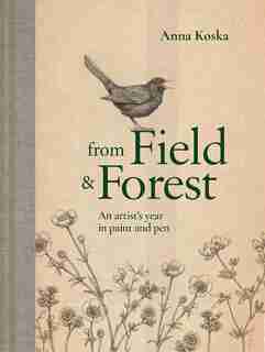 From Field & Forest: An Artist's Year In Paint And Pen by Anna Koska