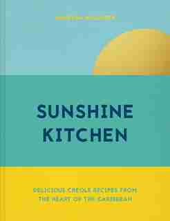 Sunshine Kitchen: Delicious Creole Recipes From The Heart Of The Caribbean by Vanessa Bolosier