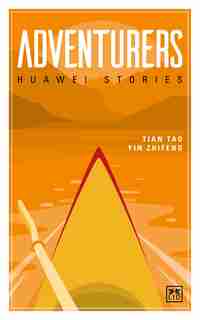 Adventurers: Huawei Stories by Tian Tao