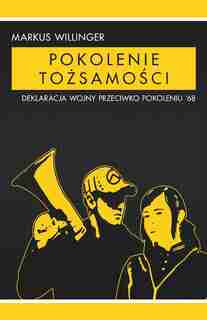 Pokolenie tozsamosci: Deklaracja wojny przeciwko pokoleniu '68 by Markus Willinger