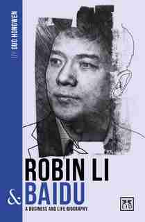 Robin Li & Baidu: A Biography Of One Of China's Greatest Entrepreneurs by Guo Hongwen