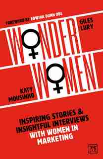Wonder Women: Inspiring Stories And Insightful Interviews With Women In Marketing by Katy Mousinho