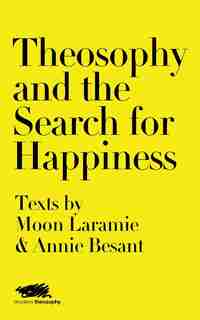Theosophy and the Search for Happiness: Texts by Moon Laramie & Annie Besant by Moon Laramie