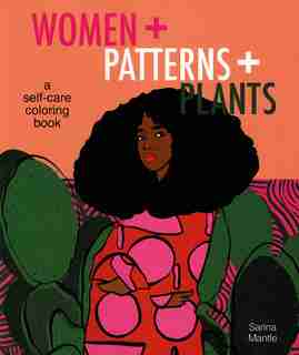 Women + Patterns + Plants: A Self-care Coloring Book by Sarina Mantle