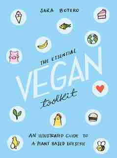 The Essential Vegan Toolkit: An Illustrated Guide To A Plant Based Lifestyle by Sara Botero