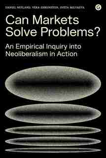Can Markets Solve Problems?: An Empirical Inquiry Into Neoliberalism In Action by Daniel Neyland