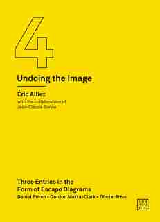 Three Entries In The Form Of Escape Diagrams: An Instruction Manual For Contemporary Art (undoing The Image 4) by Eric Alliez
