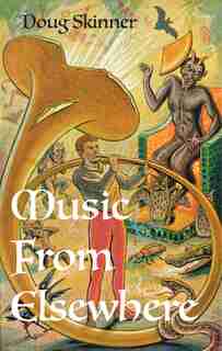 Music From Elsewhere: Haunting Tunes From The Afterlife, Alien Worlds And Occult Realms by Doug Skinner