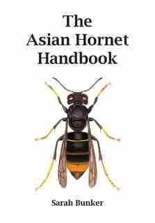 The Asian Hornet Handbook by Sarah Bunker