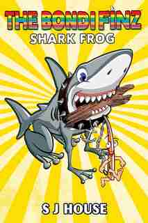 The Bondi Finz Book Two: Shark Frog by S J House