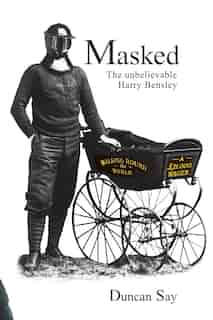 Masked: The Unbelievable Harry Bensley by Duncan Say