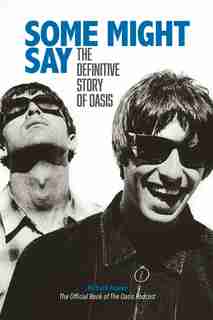 Some Might Say: The Definitive Story Of Oasis by Richard Bowes