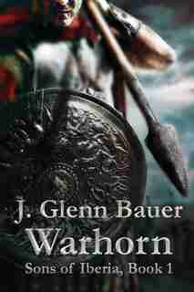 Warhorn: Sons Of Iberia by J Glenn Bauer