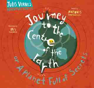 Journey To The Centre Of The Earth: Or A Planet Full Of Secrets by JULES VERNE