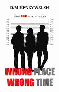 Wrong Place Wrong Time de D.M Henry-Welsh