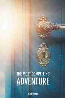The Most Compelling Adventure by John Starr
