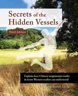 Secrets of the Hidden Vessels: Explains how Chinese acupuncture works in terms Western readers can understand by Fletcher Kovich