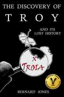 The Discovery of Troy and its Lost History by Bernard Jones