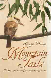 Mountain Tails: The lives and loves of my animal neighbours by Sharyn Munro