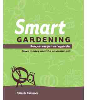 Smart Gardening: Grow Your Own Fruit And Vegetables: Save Money And The Environment by Marcelle Nankervis