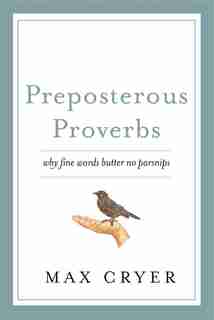 Preposterous Proverbs: Why Fine Words Butter No Parsnips by max Cryer