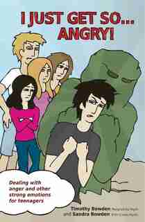 I Just Get So ... Angry!: Dealing With Anger And Other Strong Emotions For Teenagers by Timothy Bowden
