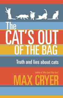 The Cat's Out Of The Bag: Truth And Lies About Cats by max Cryer