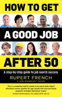 How To Get A Good Job After 50: A Step-by-step Guide To Job Search Success by Rupert French
