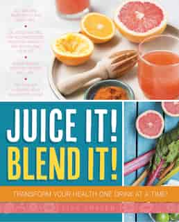 Juice It! Blend It!: Transform Your Health One Drink At A Time! by Lisa Craven