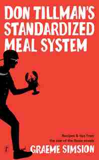 Don Tillman's Standardized Meal System: Recipes And Tips From The Star Of The Rosie Novels by Graeme Simsion