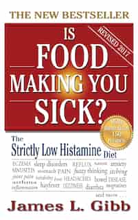 Is Food Making You Sick?: The Strictly Low Histamine Diet by James L Gibb