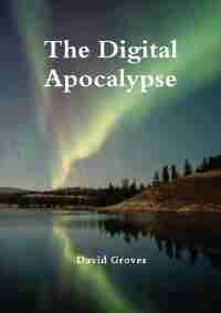 The Digital Apocalypse by David Groves