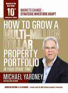 How To Grow A Multi-million Dollar Property Portfolio - In Your Spare Time by Michael Yardney