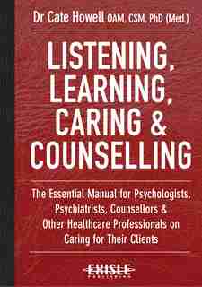 Listening, Learning, Caring & Counselling: The Essential Manual For Psychologists, Psychiatrists, Counsellors And Other Healthcare Professiona by Cate Howell
