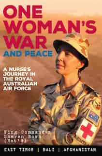 One Woman's War And Peace: A Nurse's Journey In The Royal Australian Air Force by Sharon Bown