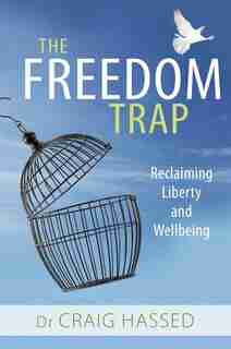 The Freedom Trap: Reclaiming Liberty And Wellbeing by Craig Hassed