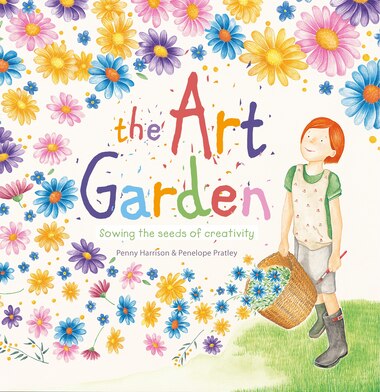 The Art Garden: Sowing The Seeds Of Creativity by Penny Harrison
