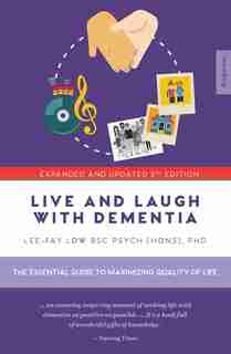 Live And Laugh With Dementia: The Essential Guide To Maximizing Quality Of Life by Lee-fay Low