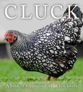 Cluck: A Book Of Happiness For Chicken Lovers by Freya Haanen