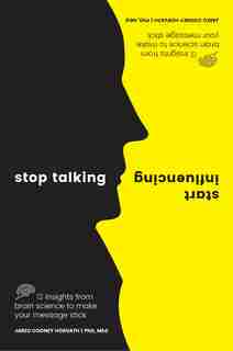 Stop Talking, Start Influencing: 12 Insights From Brain Science To Make Your Message Stick by Jared Cooney Horvath PhD, MEd