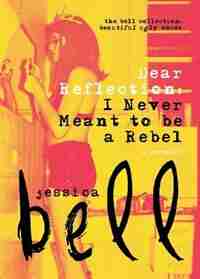 Dear Reflection: I Never Meant to be a Rebel by Jessica Bell