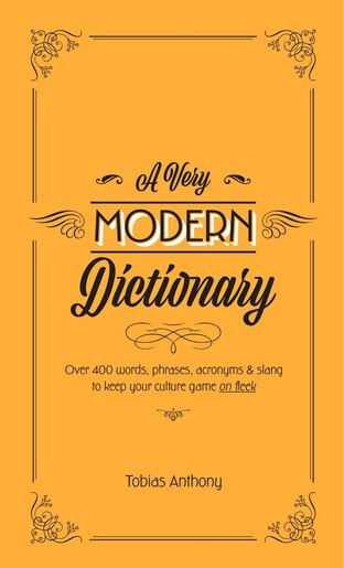 A Very Modern Dictionary: 400 New Words, Phrases, Acronyms And Slang To Keep Your Culture Game On Fleek by Tobias Anthony