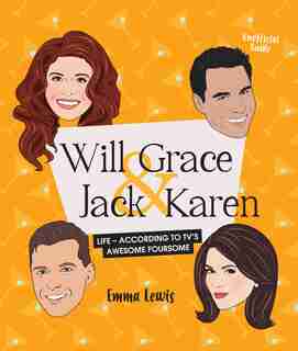 Will & Grace & Jack & Karen: Life - According To Tv's Awesome Foursome by Emma Lewis