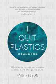 I Quit Plastics: And You Can Too by Kate Nelson