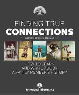 Finding True Connections: How To Learn And Write About A Family Member's History by Gareth St John Thomas