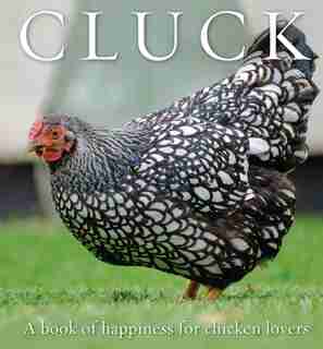 Cluck: A Book Of Happiness For Chicken Lovers by Freya Haanen